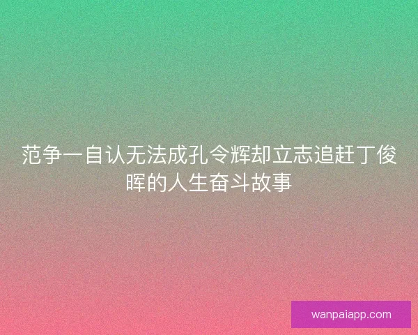 范争一自认无法成孔令辉却立志追赶丁俊晖的人生奋斗故事